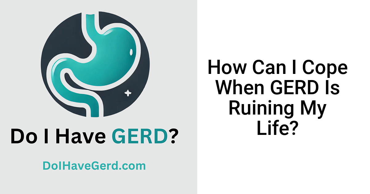 How Can I Cope When GERD Is Ruining My Life?